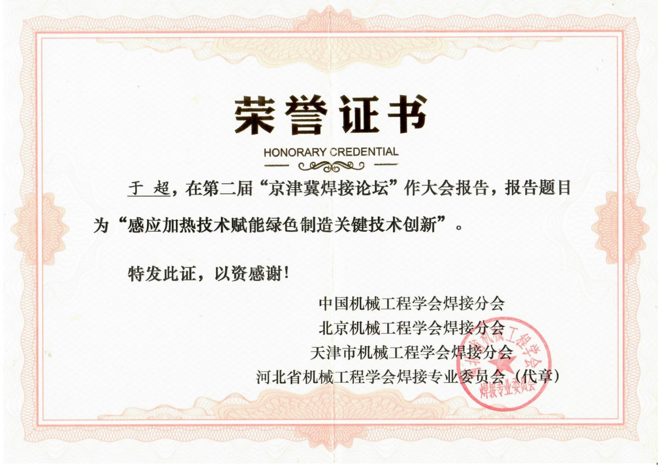 圍繞焊接工藝的感應(yīng)加熱技術(shù)因具有高效、節(jié)能、智能精準(zhǔn)控溫等優(yōu)勢,且符合國家“碳中和、碳達峰”的綠色戰(zhàn)略發(fā)展方向,獲得了中國機械工程焊接分會、北京機械工程學(xué)會焊接分會、天津市機械工程學(xué)會焊接分會、河北省機械工程學(xué)會焊接專業(yè)委員會及其它焊接學(xué)術(shù)單位、企業(yè)的一致高度好評和認可,并頒發(fā)榮譽證書